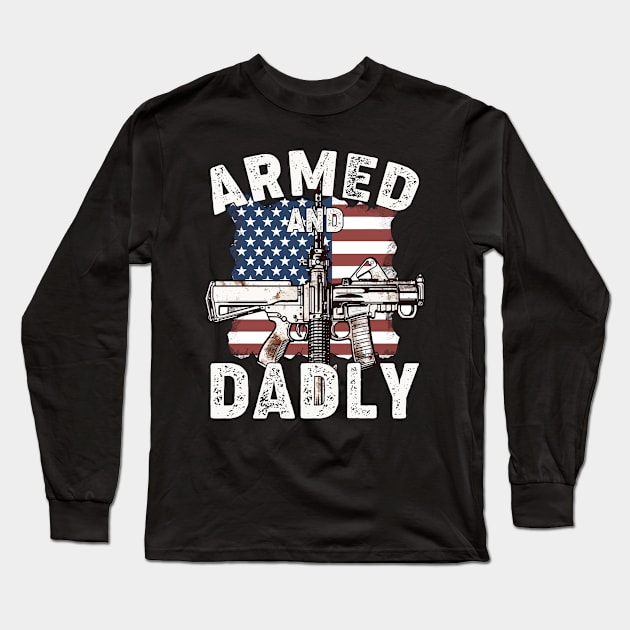 Funny Deadly Father For Fathers Day USA Flag Armed And Dadly Long Sleeve T-Shirt by Rosemat